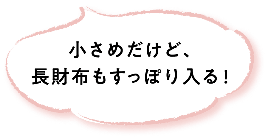 小さめだけど、長財布もすっぽり入る!